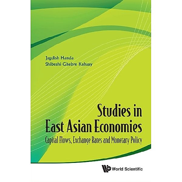 Studies In East Asian Economies: Capital Flows, Exchange Rates And Monetary Policy, Jagdish Handa, Shibeshi Ghebre Kahsay