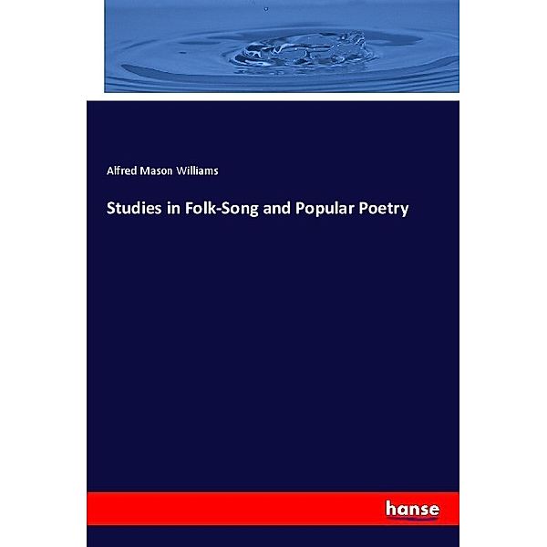 Studies in Folk-Song and Popular Poetry, Alfred Mason Williams