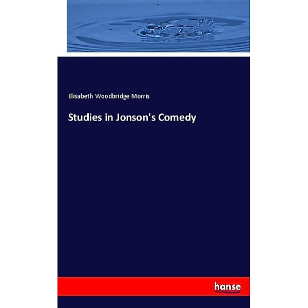 Studies in Jonson's Comedy, Elisabeth Woodbridge Morris