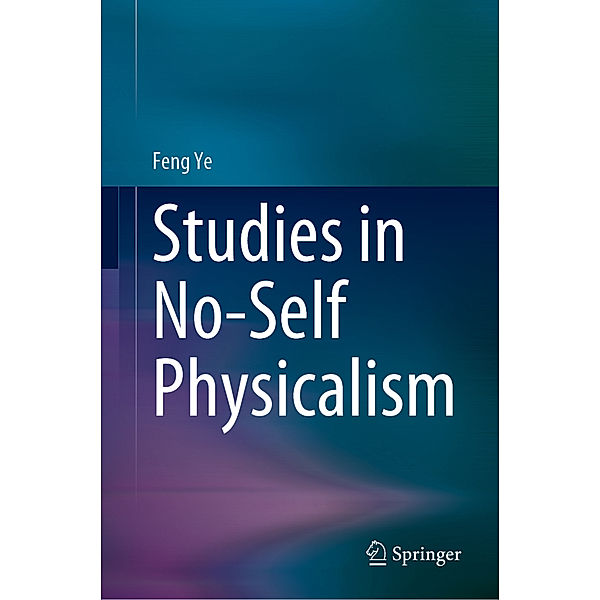 Studies in No-Self Physicalism, Feng Ye