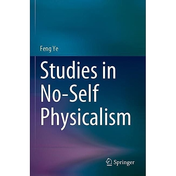 Studies in No-Self Physicalism, Feng Ye