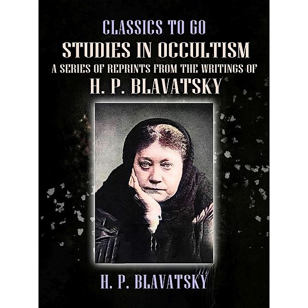 Studies in Occultism A Series of Reprints from the Writings of H. P. Blavatsky, H. P. Blavatsky