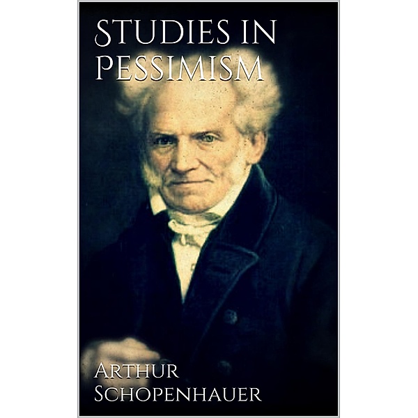 Studies in Pessimism, Arthur Schopenhauer