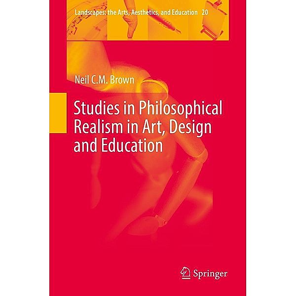 Studies in Philosophical Realism in Art, Design and Education / Landscapes: the Arts, Aesthetics, and Education Bd.20, Neil C. M. Brown
