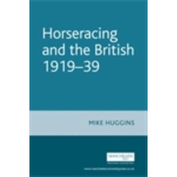 Studies in Popular Culture: Horseracing and the British, 1919-39, Mike Huggins