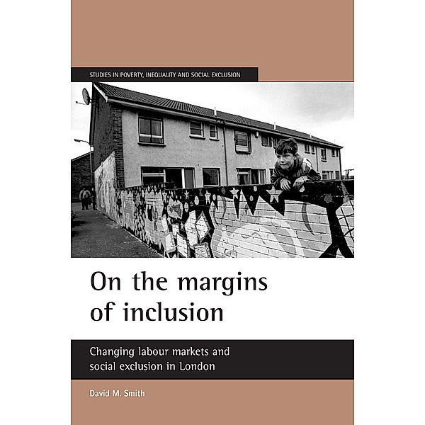Studies in Poverty, Inequality and Social Exclusion series: On the margins of inclusion, David M. Smith