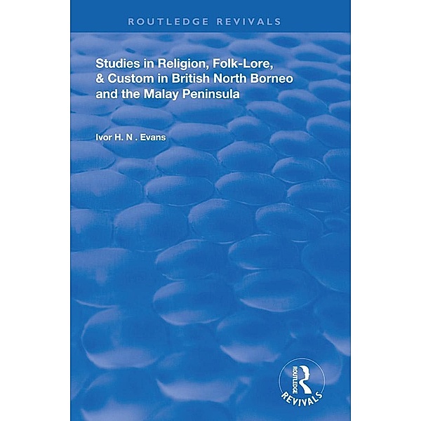 Studies in Religion, Folk-Lore, and Custom in British North Borneo and the Malay Peninsula, Ivor H. N. Evans