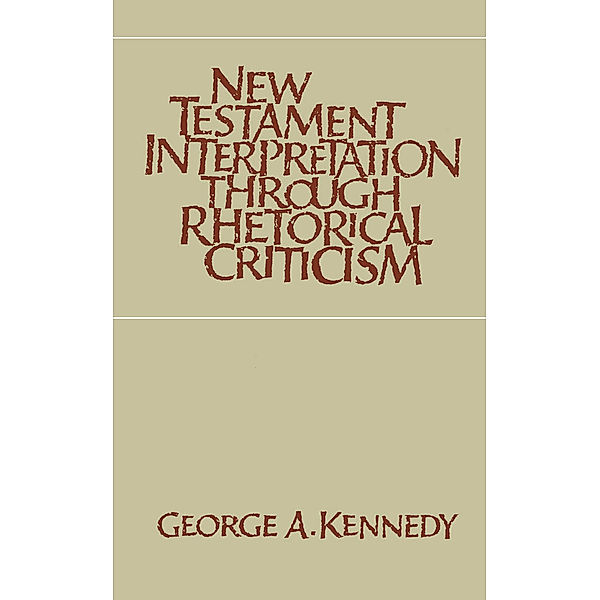Studies in Religion: New Testament Interpretation Through Rhetorical Criticism, George A. Kennedy