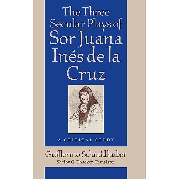 Studies in Romance Languages: The Three Secular Plays of Sor Juana Inés de la Cruz, Guillermo Schmidhuber