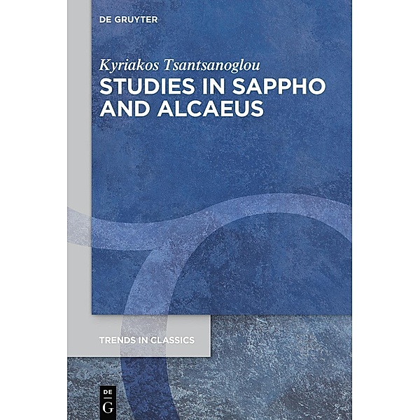 Studies in Sappho and Alcaeus / Trends in Classics - Supplementary Volumes Bd.79, Kyriakos Tsantsanoglou
