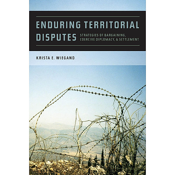 Studies in Security and International Affairs Ser.: Enduring Territorial Disputes, Krista E. Wiegand