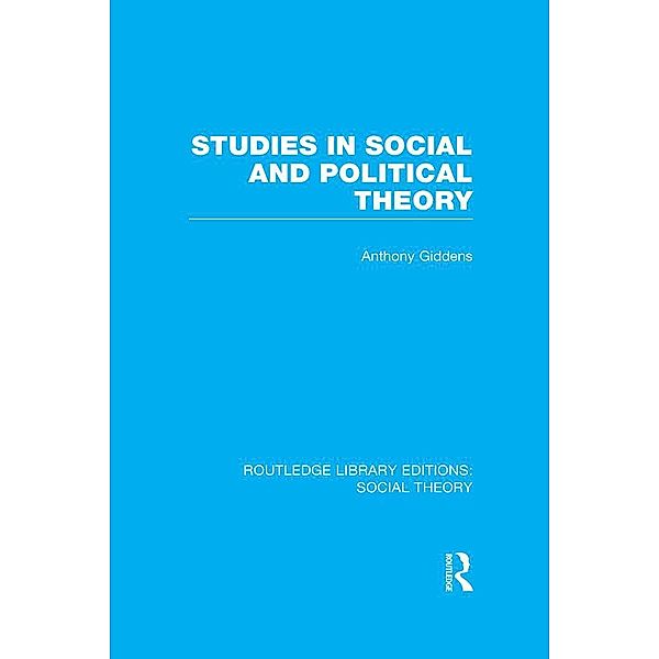 Studies in Social and Political Theory (RLE Social Theory), Anthony Giddens