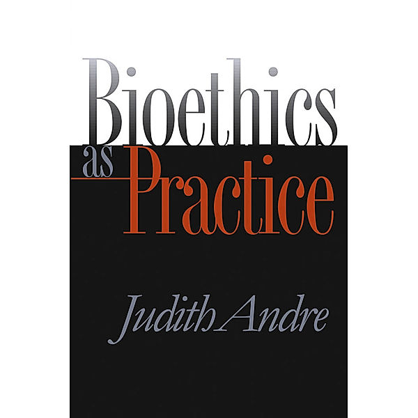 Studies in Social Medicine: Bioethics as Practice, Judith Andre