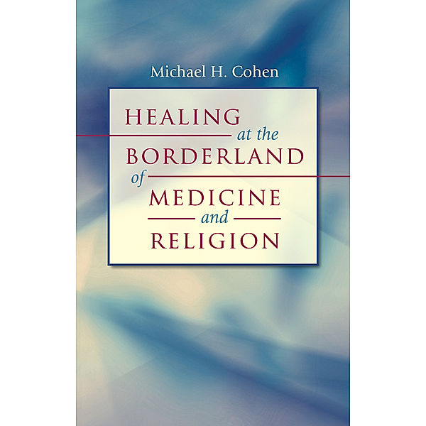Studies in Social Medicine: Healing at the Borderland of Medicine and Religion, Michael H. Cohen