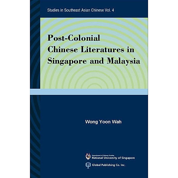 Studies In Southeast Asian Chinese: Post-colonial Chinese Literatures In Singapore And Malaysia, Yoon Wah Wong