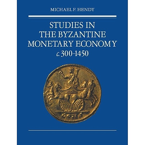 Studies in the Byzantine Monetary Economy c.300-1450, Michael F. Hendy