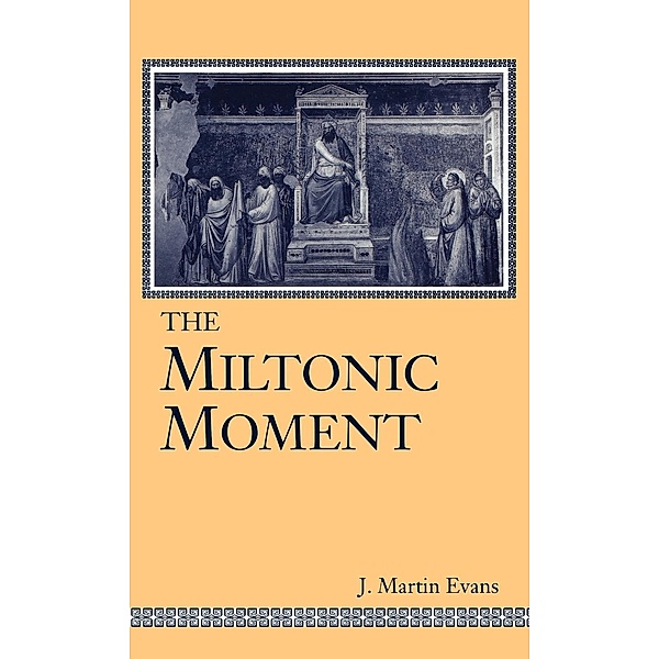 Studies in the English Renaissance: The Miltonic Moment, J. Martin Evans