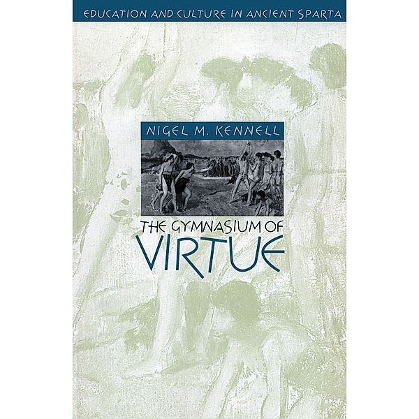 Studies in the History of Greece and Rome: The Gymnasium of Virtue, Nigel M. Kennell