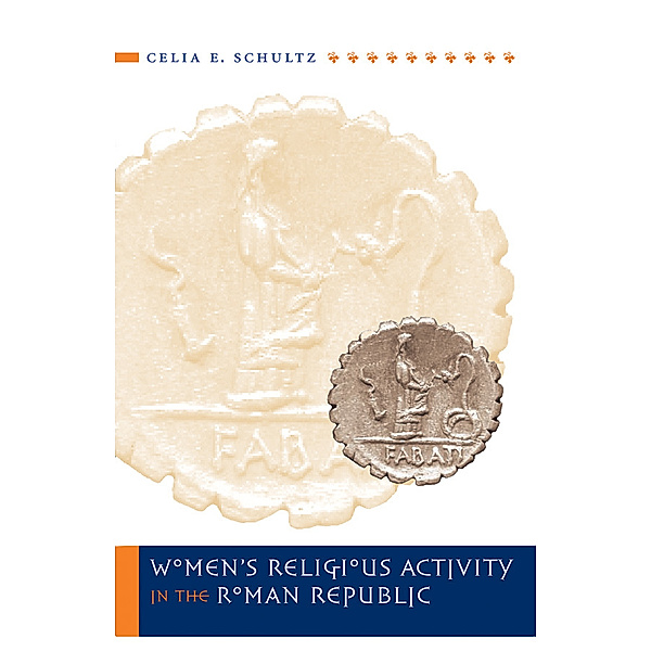 Studies in the History of Greece and Rome: Women's Religious Activity in the Roman Republic, Celia E. Schultz