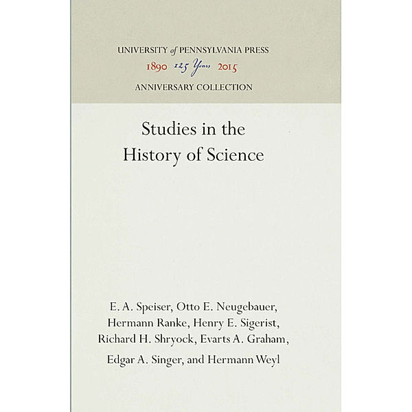 Studies in the History of Science, E. A. Speiser, Otto E. Neugebauer, Hermann Ranke, Henry E. Sigerist, Richard H. Shryock, Evarts A. Graham, Edgar A. Singer, Hermann Weyl