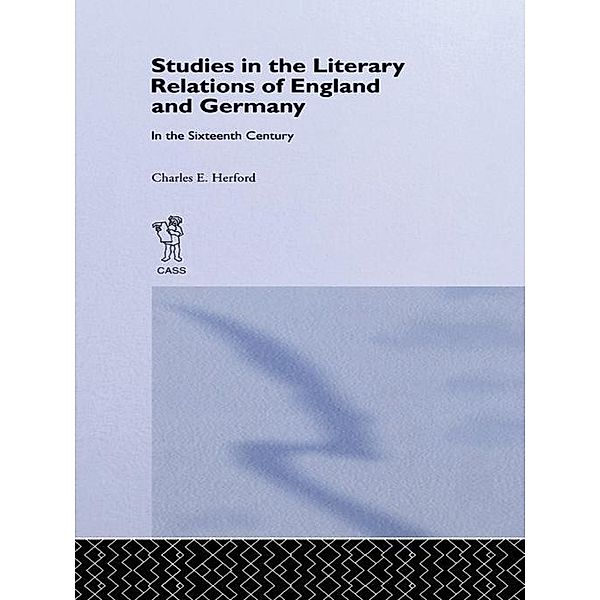 Studies in the Literary Relations of England and Germany in the Sixteenth Century, Charles H. Herford