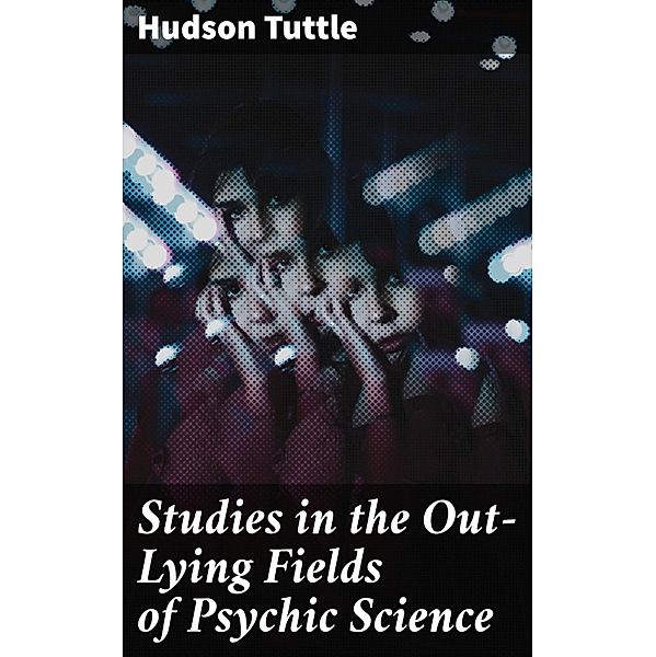 Studies in the Out-Lying Fields of Psychic Science, Hudson Tuttle