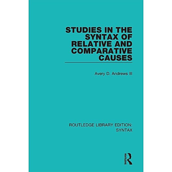 Studies in the Syntax of Relative and Comparative Causes, Avery D. Andrews III