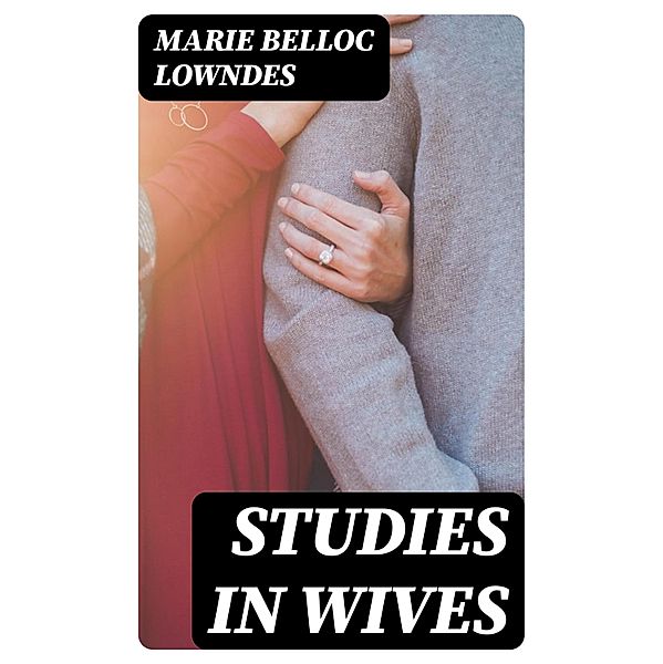 Studies in Wives, Marie Belloc Lowndes