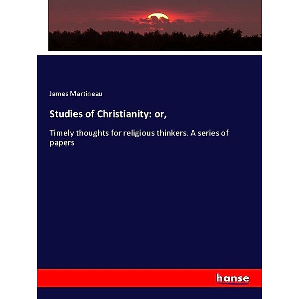 Studies of Christianity: or,, James Martineau
