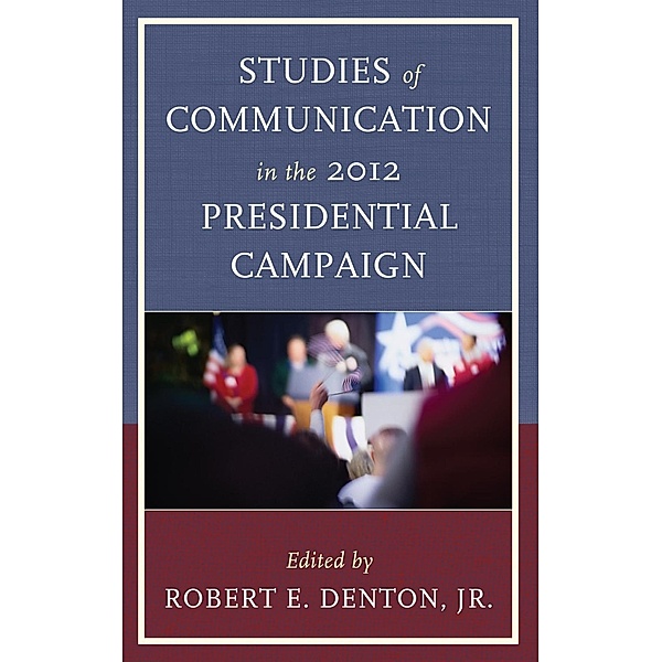 Studies of Communication in the 2012 Presidential Campaign / Lexington Studies in Political Communication