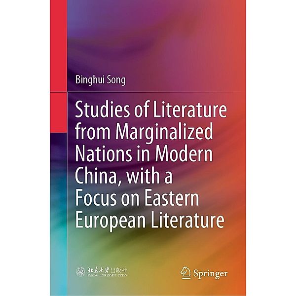 Studies of Literature from Marginalized Nations in Modern China, with a Focus on Eastern European Literature, Binghui Song