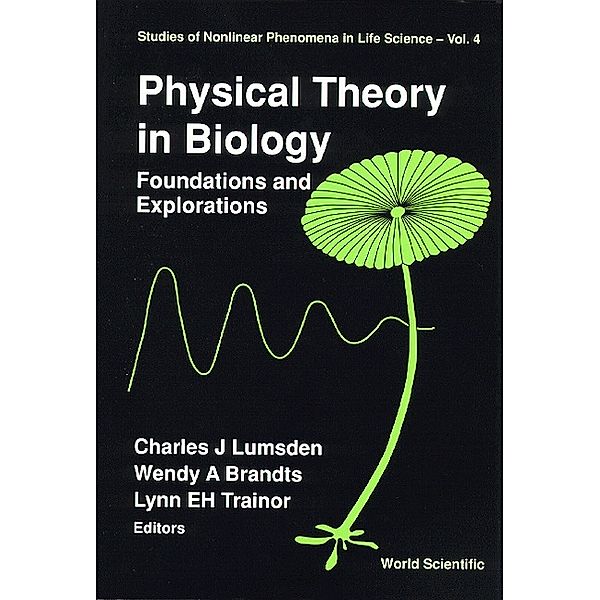 Studies Of Nonlinear Phenomena In Life Science: Physical Theory In Biology: Foundations And Explorations