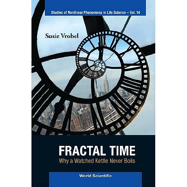 Studies Of Nonlinear Phenomena In Life Science: Fractal Time: Why A Watched Kettle Never Boils, Susie Vrobel