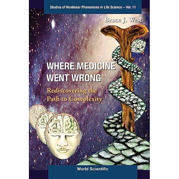 Studies Of Nonlinear Phenomena In Life Science: Where Medicine Went Wrong: Rediscovering The Path To Complexity, Bruce J West