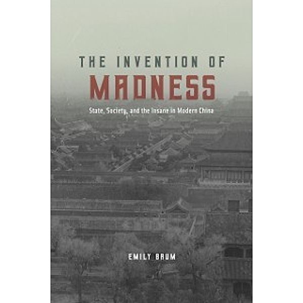 Studies of the Weatherhead East Asian Institute: Invention of Madness, Baum Emily Baum