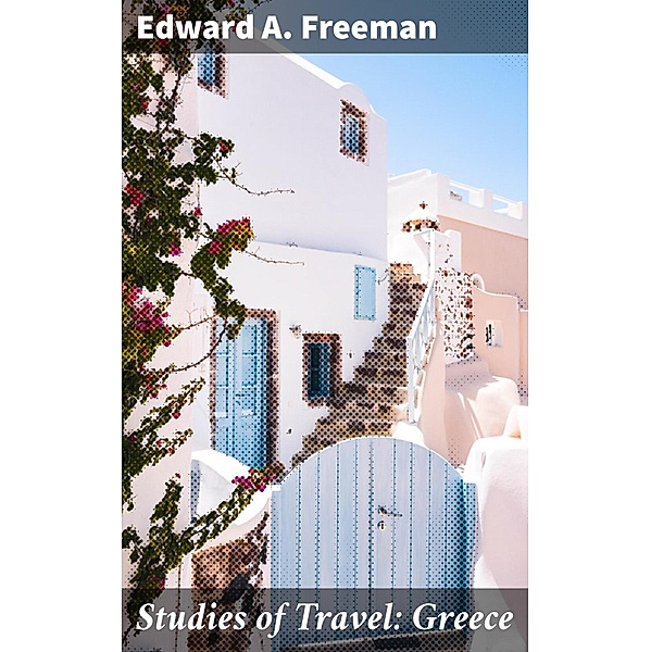 Studies of Travel: Greece, Edward A. Freeman