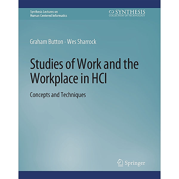Studies of Work and the Workplace in HCI, Graham Button, Wes Sharrock