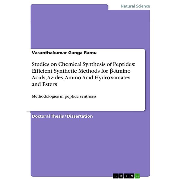 Studies on Chemical Synthesis of Peptides: Efficient Synthetic Methods for ß-Amino Acids, Azides, Amino Acid Hydroxamates and Esters, Vasanthakumar Ganga Ramu