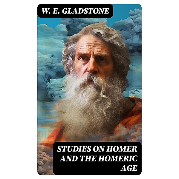 Studies on Homer and the Homeric Age, W. E. Gladstone