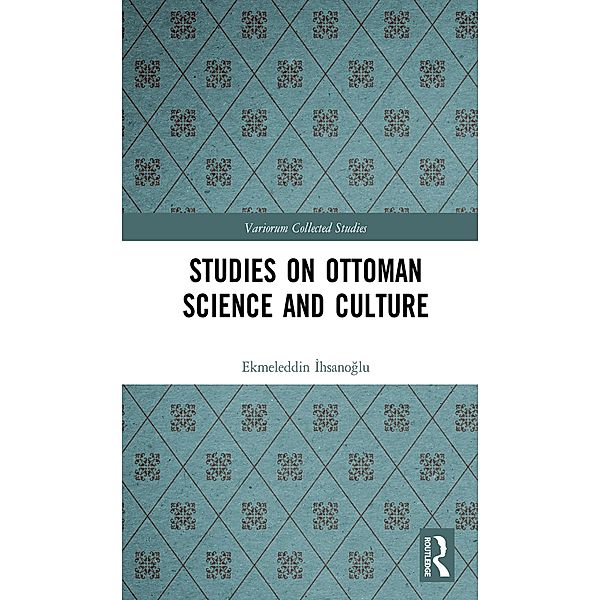 Studies on Ottoman Science and Culture, Ekmeleddin Ihsanoglu