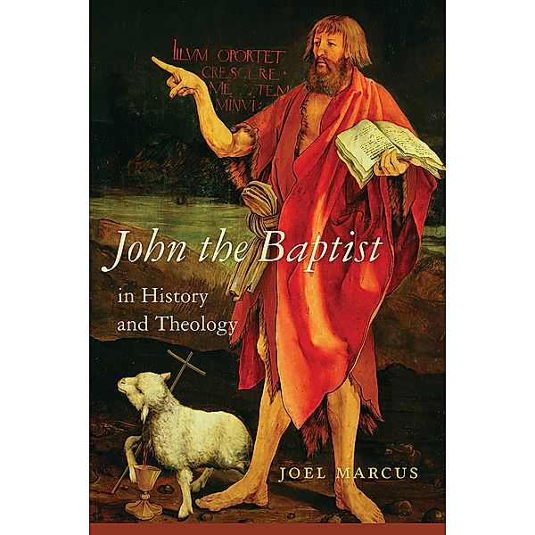 Studies on Personalities of the New Testament: John the Baptist in History and Theology, Joel Marcus