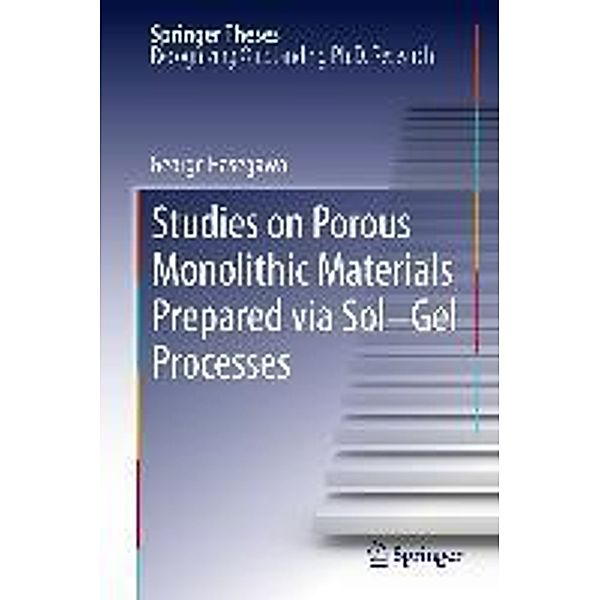 Studies on Porous Monolithic Materials Prepared via Sol-Gel Processes / Springer Theses, George Hasegawa