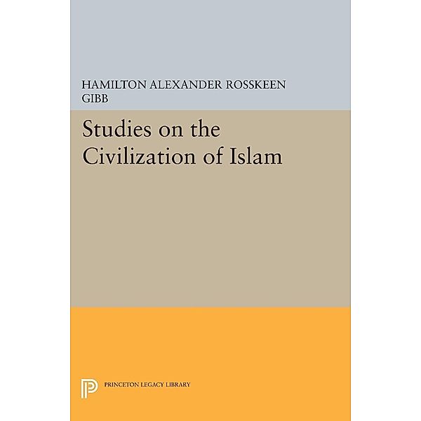 Studies on the Civilization of Islam / Princeton Legacy Library Bd.685, Hamilton Alexander Rosskeen Gibb