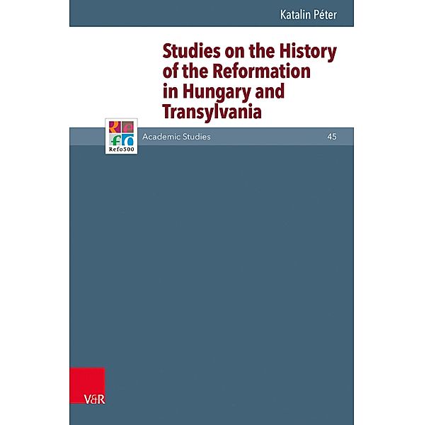 Studies on the History of the Reformation in Hungary and Transylvania / Refo500 Academic Studies (R5AS), Katalin Péter