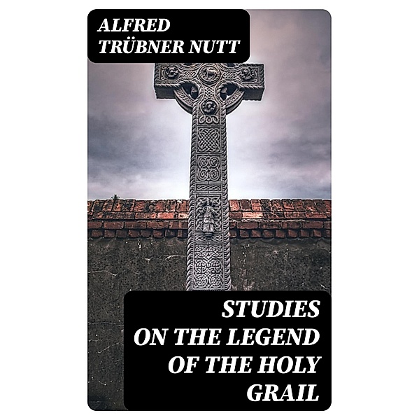 Studies on the Legend of the Holy Grail, Alfred Trübner Nutt