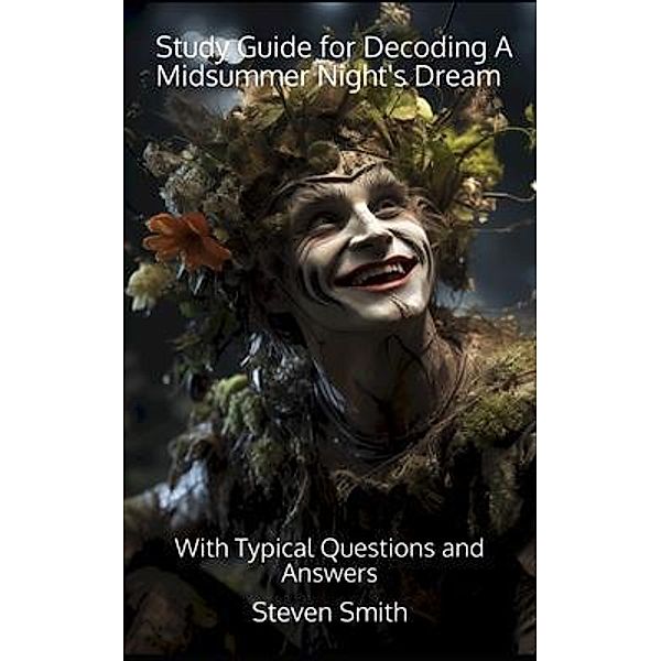 Study Guide for Decoding A Midsummer Night's Dream / Classic Books Explained, Steven Smith