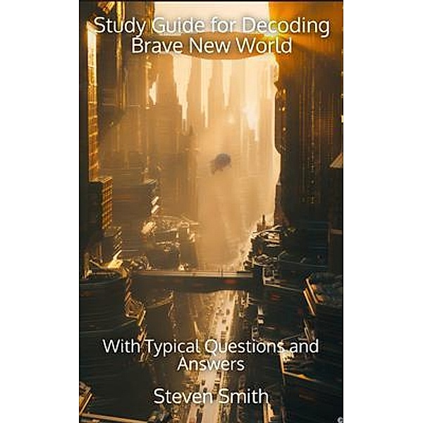 Study Guide for Decoding Brave New World / Classic Books Explained, Steven Smith