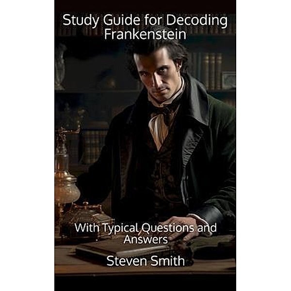 Study Guide for Decoding Frankenstein / Classic Books Explained, Smith, Steven Smith