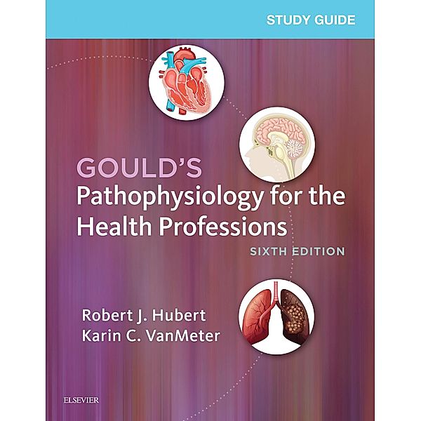 Study Guide for Gould's Pathophysiology for the Health Professions - E-Book, Robert J. Hubert, Karin C. VanMeter