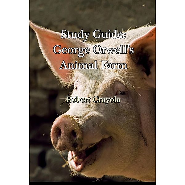 Study Guide: George Orwell's Animal Farm, Robert Crayola